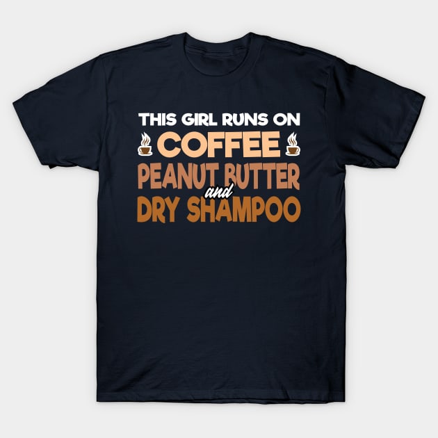 This Girl Runs on Coffee Peanut Butter and Dry Shampoo T-Shirt by 4Craig